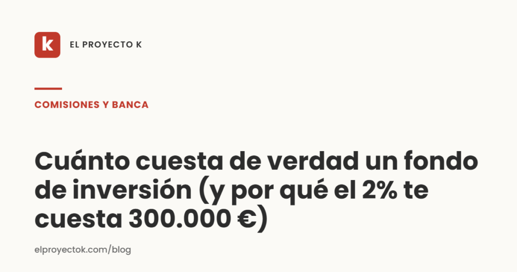 Cuánto cuesta de verdad un fondo de inversión — El Proyecto K