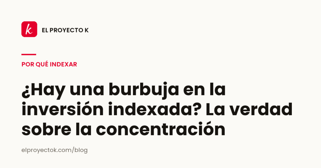 ¿Hay una burbuja en la inversión indexada? La verdad sobre la concentración