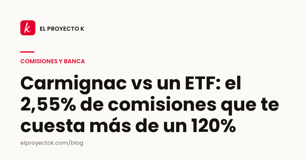 Carmignac vs un ETF: el 2,55% de comisiones que te cuesta más de un 120%