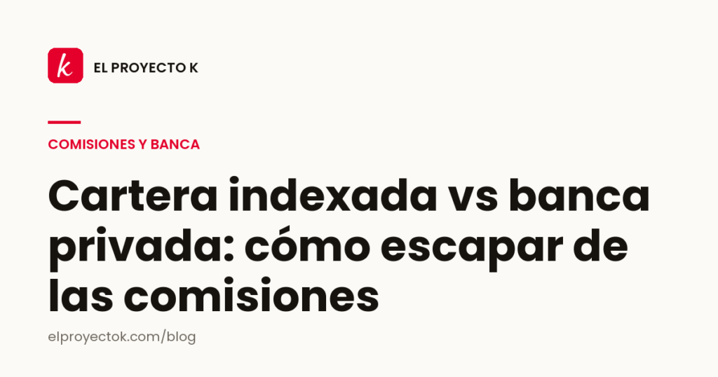 Cartera indexada vs banca privada: cómo escapar de las comisiones