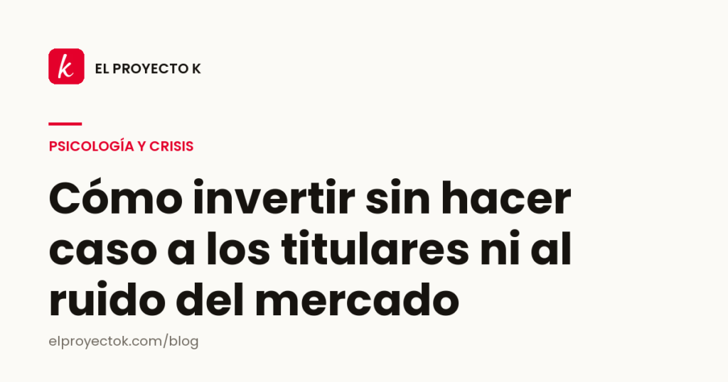 Cómo invertir sin hacer caso a los titulares ni al ruido del mercado