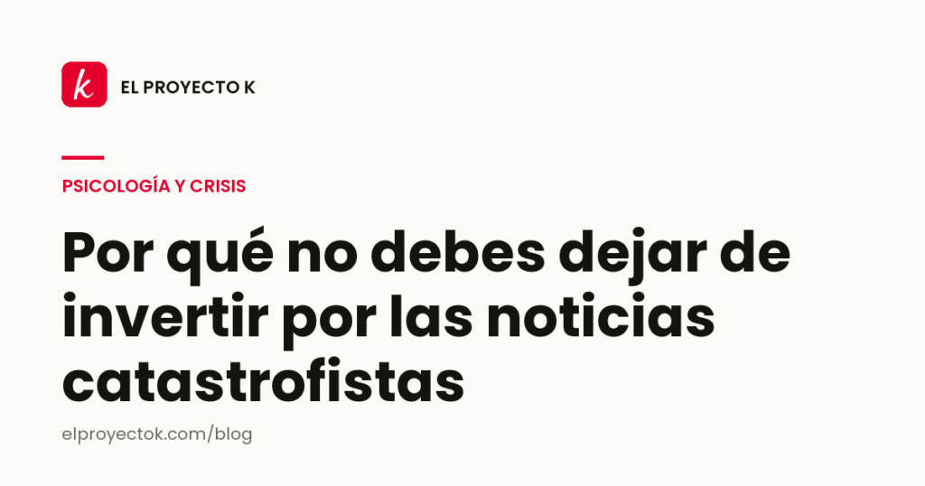 Por qué no debes dejar de invertir por las noticias catastrofistas