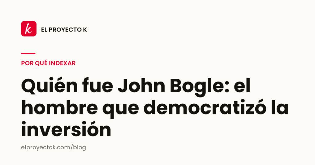 Quién fue John Bogle: el hombre que democratizó la inversión